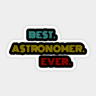 Best Astronomer Ever - Nice Birthday Gift Idea Sticker